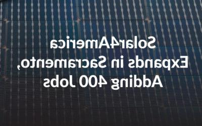 Solar4America在萨克拉门托扩张，增加400个工作岗位